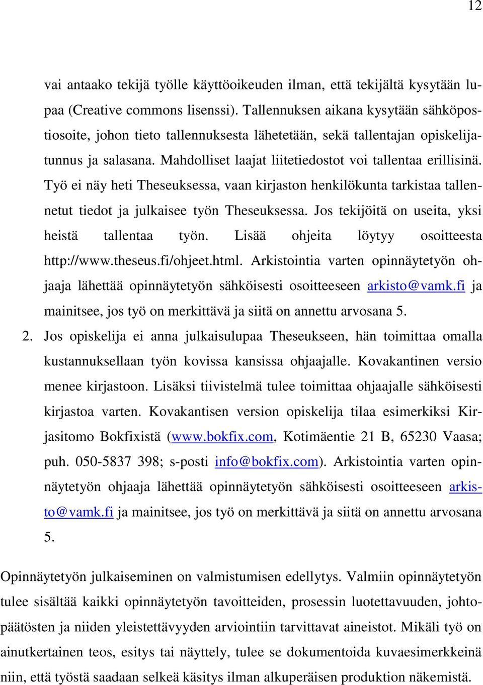 Työ ei näy heti Theseuksessa, vaan kirjaston henkilökunta tarkistaa tallennetut tiedot ja julkaisee työn Theseuksessa. Jos tekijöitä on useita, yksi heistä tallentaa työn.