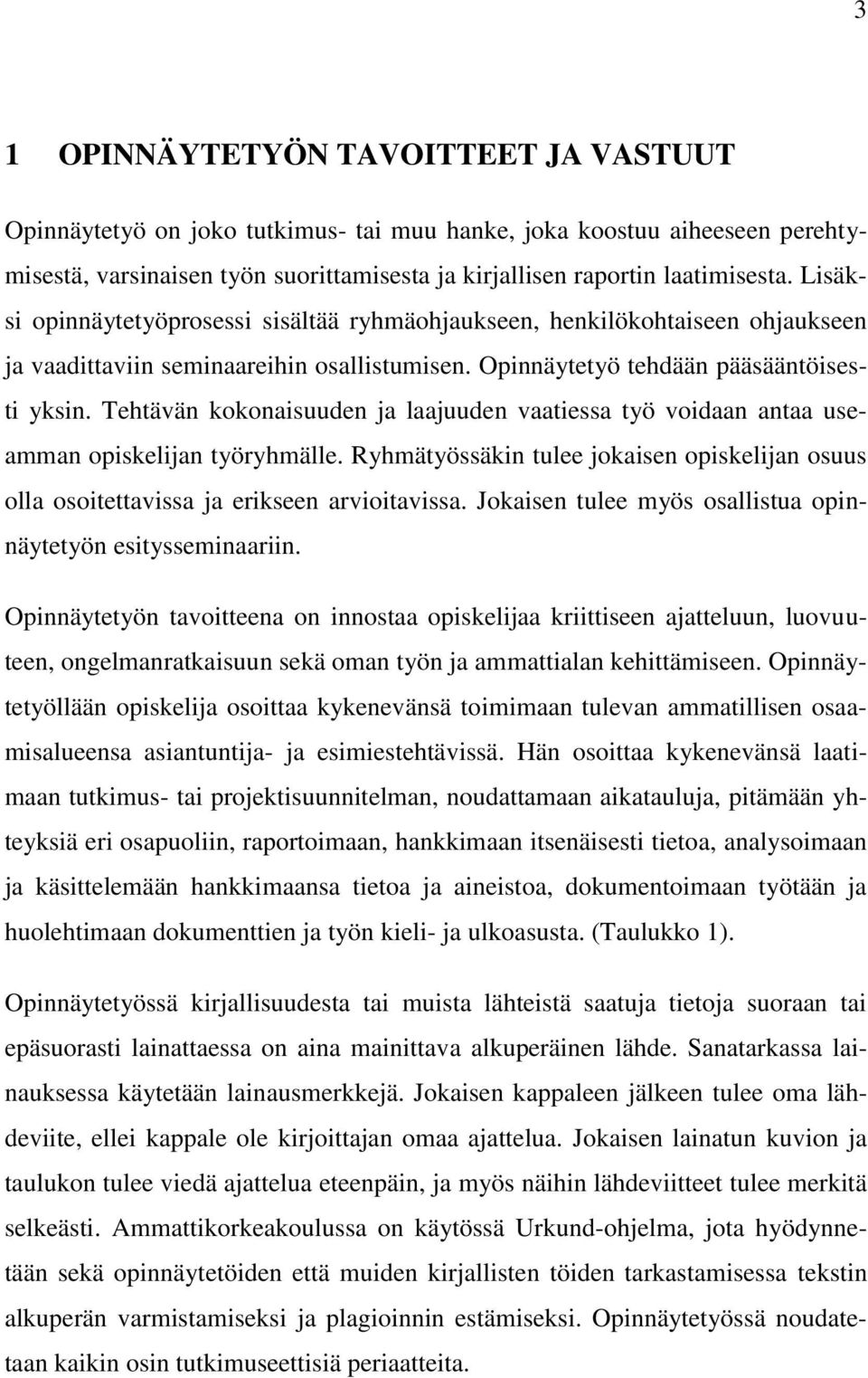 Tehtävän kokonaisuuden ja laajuuden vaatiessa työ voidaan antaa useamman opiskelijan työryhmälle. Ryhmätyössäkin tulee jokaisen opiskelijan osuus olla osoitettavissa ja erikseen arvioitavissa.