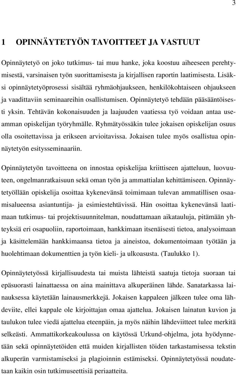 Tehtävän kokonaisuuden ja laajuuden vaatiessa työ voidaan antaa useamman opiskelijan työryhmälle. Ryhmätyössäkin tulee jokaisen opiskelijan osuus olla osoitettavissa ja erikseen arvioitavissa.