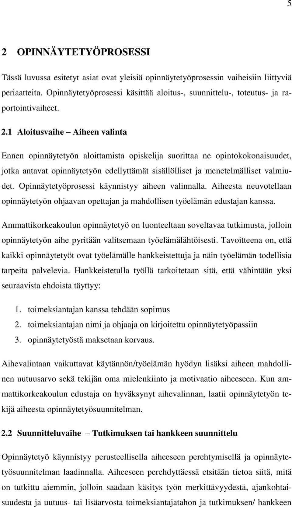 1 Aloitusvaihe Aiheen valinta Ennen opinnäytetyön aloittamista opiskelija suorittaa ne opintokokonaisuudet, jotka antavat opinnäytetyön edellyttämät sisällölliset ja menetelmälliset valmiudet.