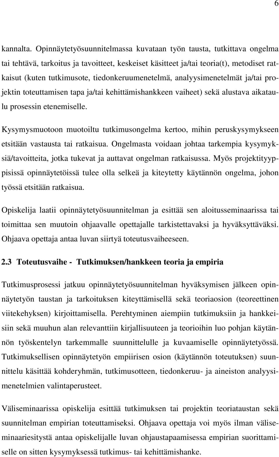 tiedonkeruumenetelmä, analyysimenetelmät ja/tai projektin toteuttamisen tapa ja/tai kehittämishankkeen vaiheet) sekä alustava aikataulu prosessin etenemiselle.