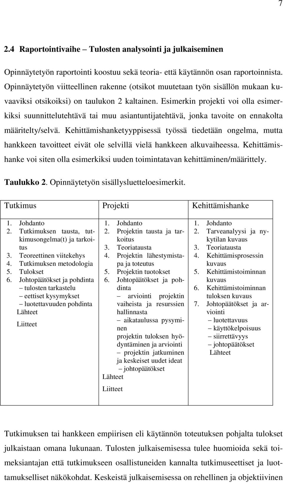 Esimerkin projekti voi olla esimerkiksi suunnittelutehtävä tai muu asiantuntijatehtävä, jonka tavoite on ennakolta määritelty/selvä.