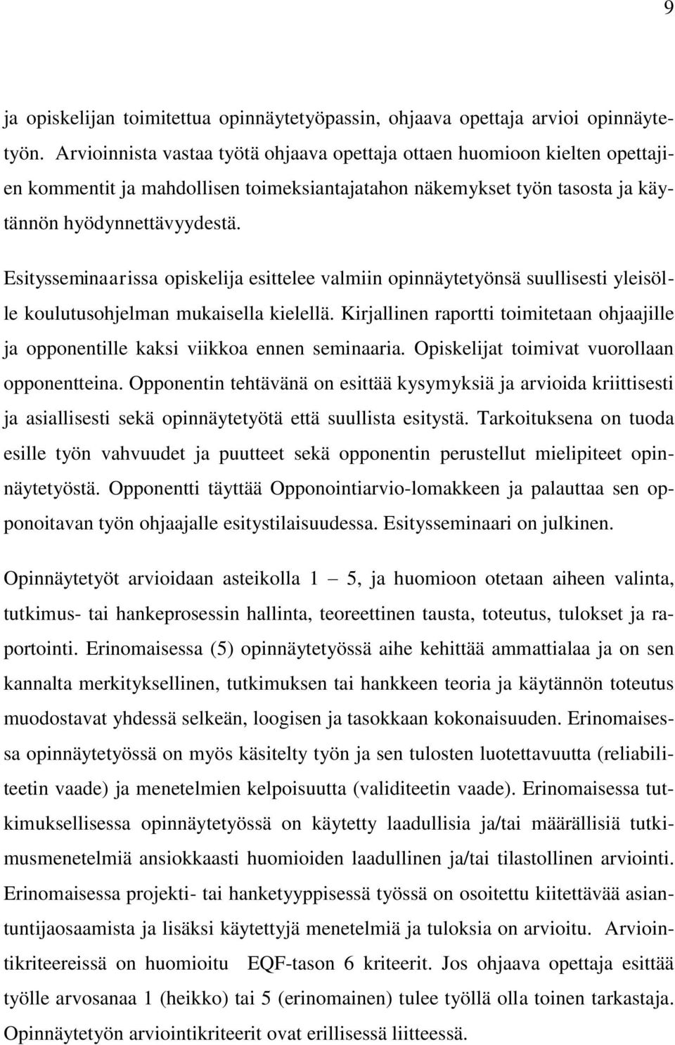 Esitysseminaarissa opiskelija esittelee valmiin opinnäytetyönsä suullisesti yleisölle koulutusohjelman mukaisella kielellä.