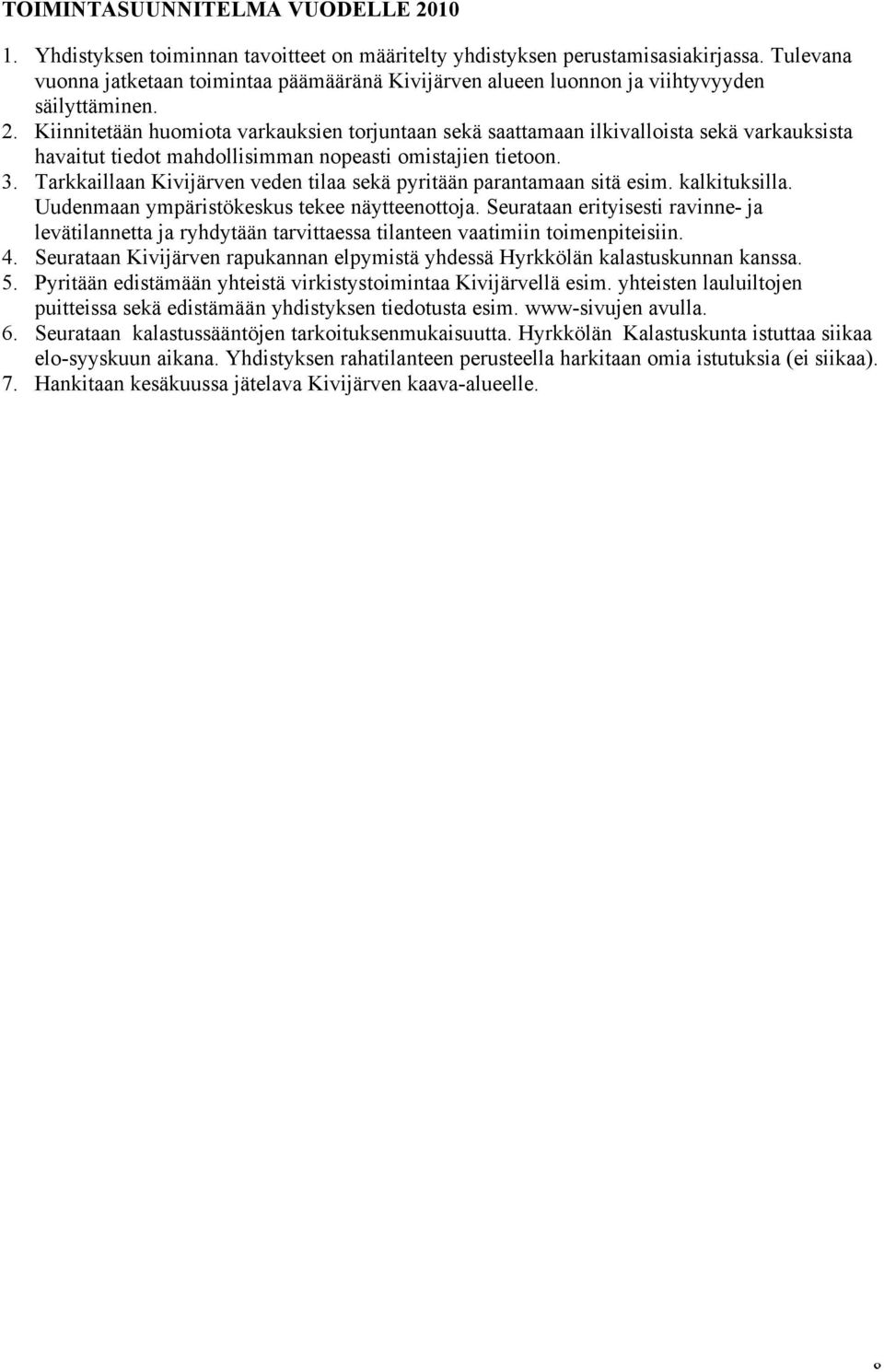 Kiinnitetään huomiota varkauksien torjuntaan sekä saattamaan ilkivalloista sekä varkauksista havaitut tiedot mahdollisimman nopeasti omistajien tietoon. 3.