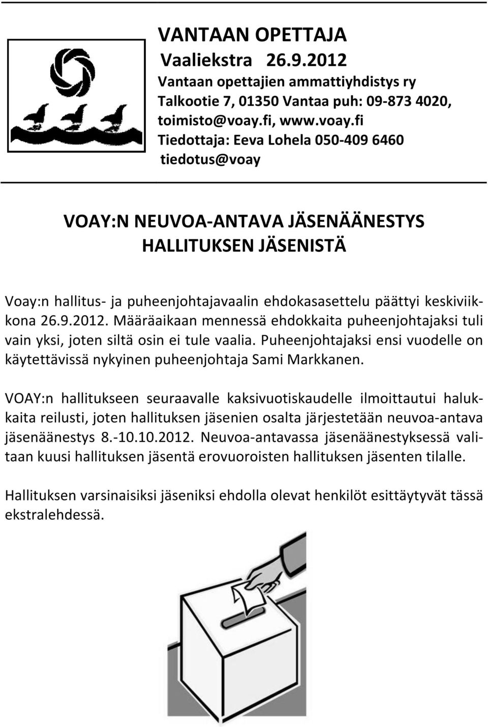 fi Tiedottaja: Eeva Lohela 050-409 6460 tiedotus@voay VOAY:N NEUVOA-ANTAVA JÄSENÄÄNESTYS HALLITUKSEN JÄSENISTÄ Voay:n hallitus- ja puheenjohtajavaalin ehdokasasettelu päättyi keskiviikkona 26.9.2012.