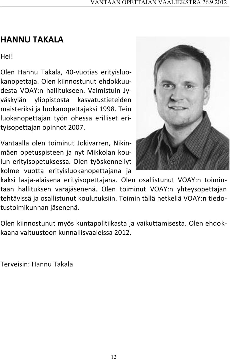 Vantaalla olen toiminut Jokivarren, Nikinmäen opetuspisteen ja nyt Mikkolan koulun erityisopetuksessa.