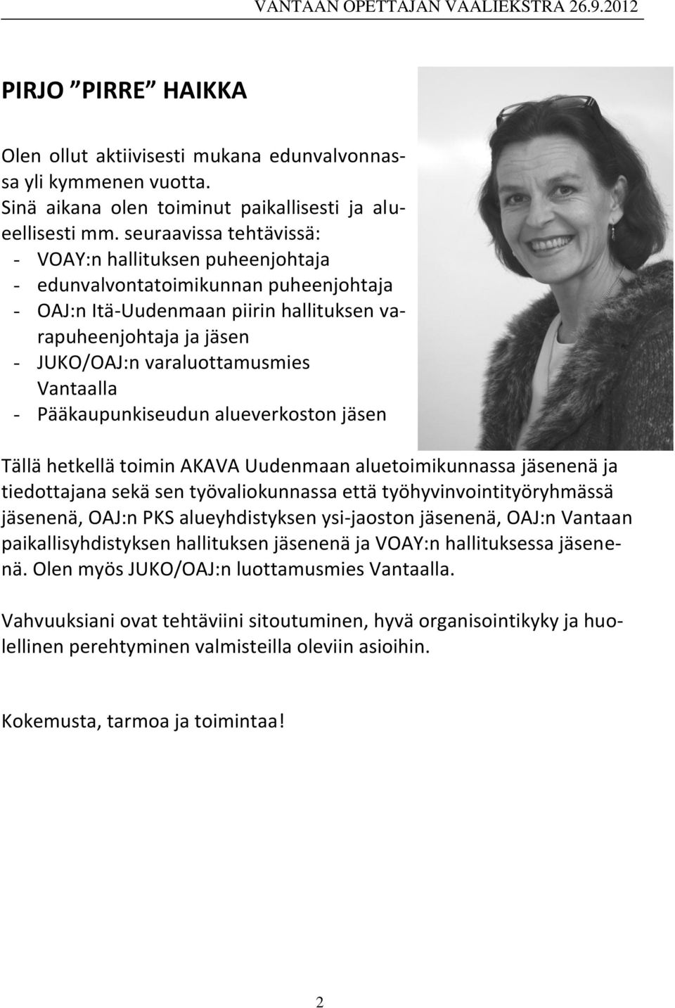 Vantaalla - Pääkaupunkiseudun alueverkoston jäsen Tällä hetkellä toimin AKAVA Uudenmaan aluetoimikunnassa jäsenenä ja tiedottajana sekä sen työvaliokunnassa että työhyvinvointityöryhmässä jäsenenä,