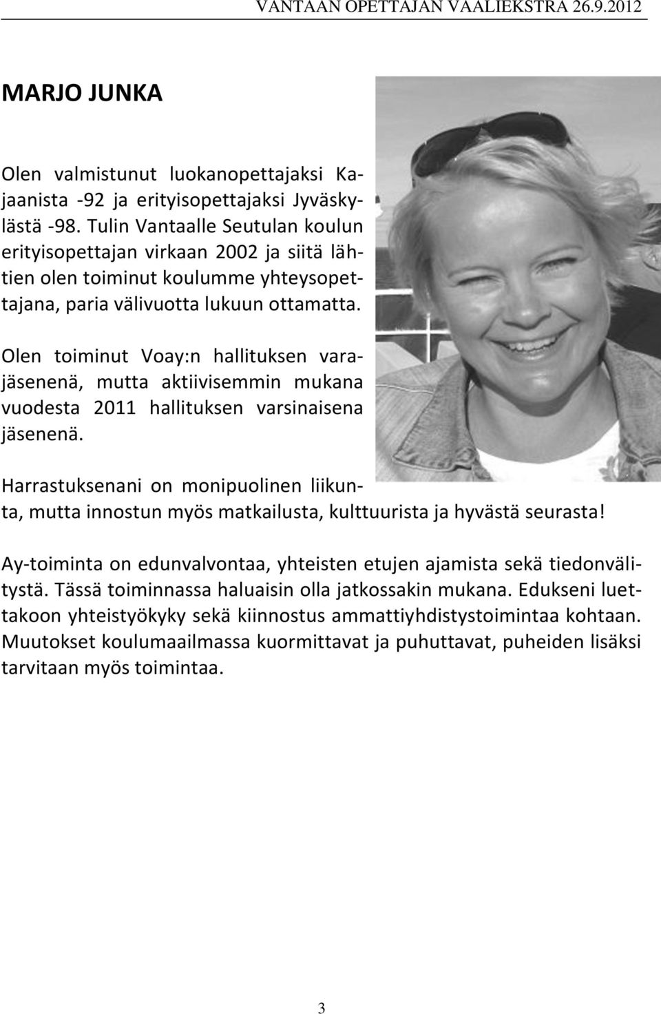 Olen toiminut Voay:n hallituksen varajäsenenä, mutta aktiivisemmin mukana vuodesta 2011 hallituksen varsinaisena jäsenenä.