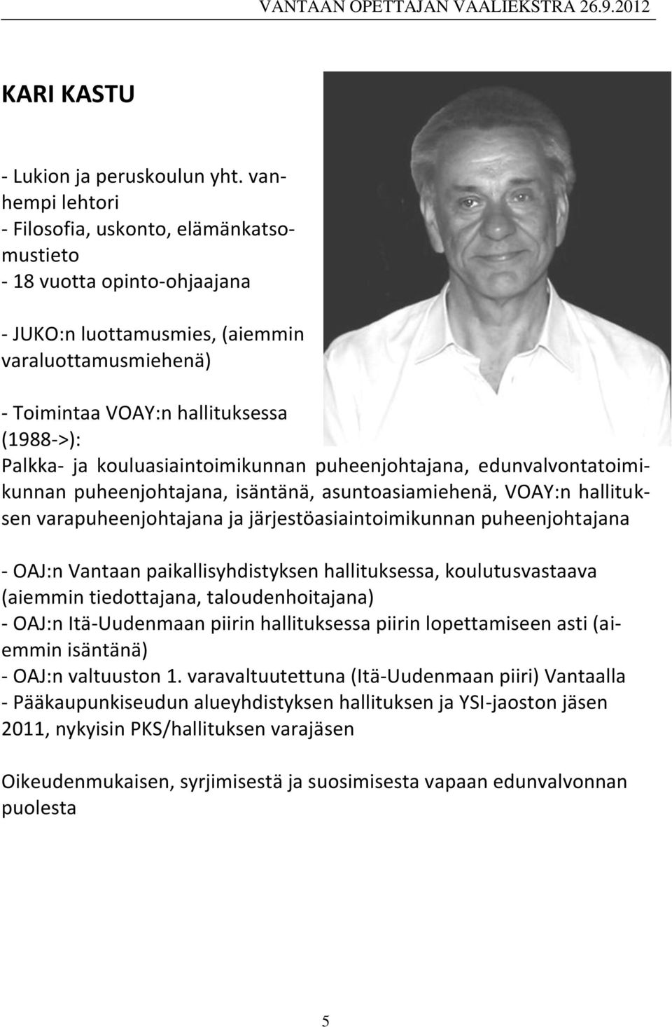 kouluasiaintoimikunnan puheenjohtajana, edunvalvontatoimikunnan puheenjohtajana, isäntänä, asuntoasiamiehenä, VOAY:n hallituksen varapuheenjohtajana ja järjestöasiaintoimikunnan puheenjohtajana -