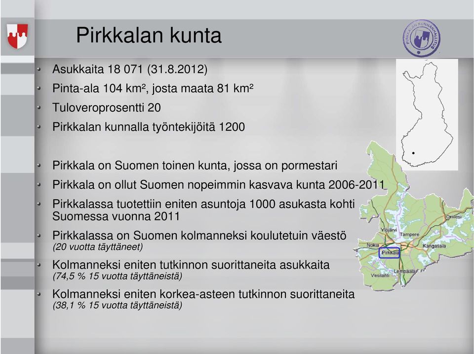 2012) Pinta-ala 104 km², josta maata 81 km² Tuloveroprosentti 20 Pirkkalan kunnalla työntekijöitä 1200 Pirkkala on Suomen toinen kunta, jossa on