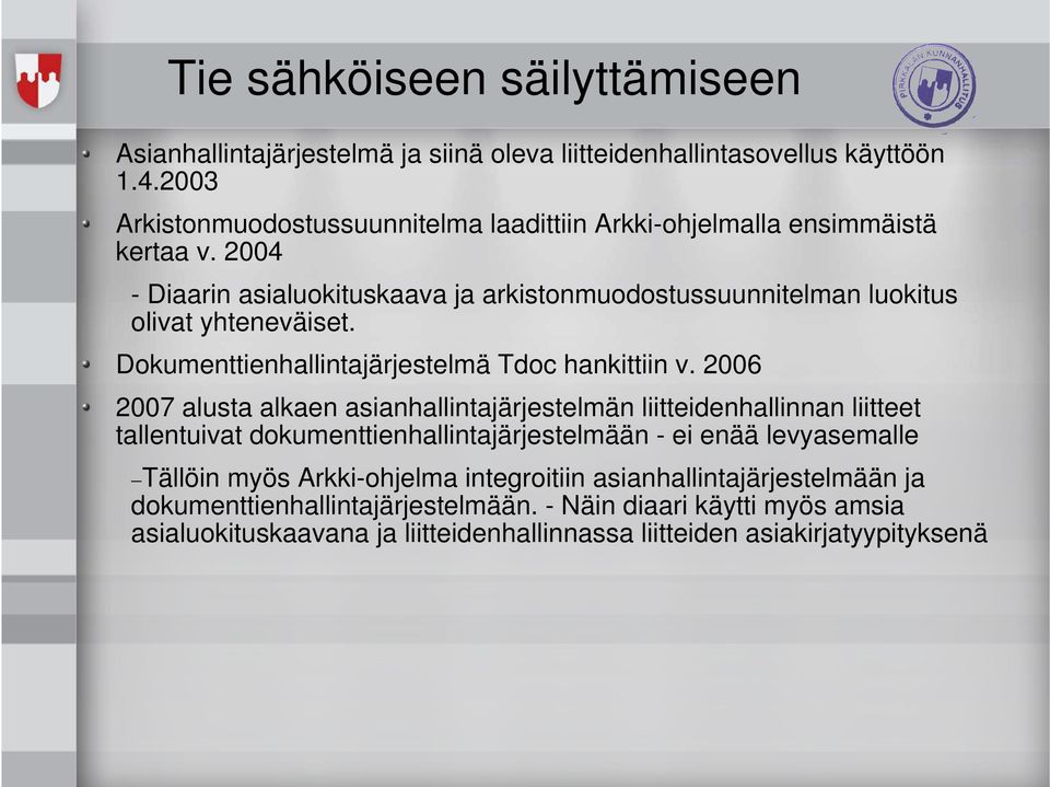 2004 - Diaarin asialuokituskaava ja arkistonmuodostussuunnitelman luokitus olivat yhteneväiset. Dokumenttienhallintajärjestelmä Tdoc hankittiin v.