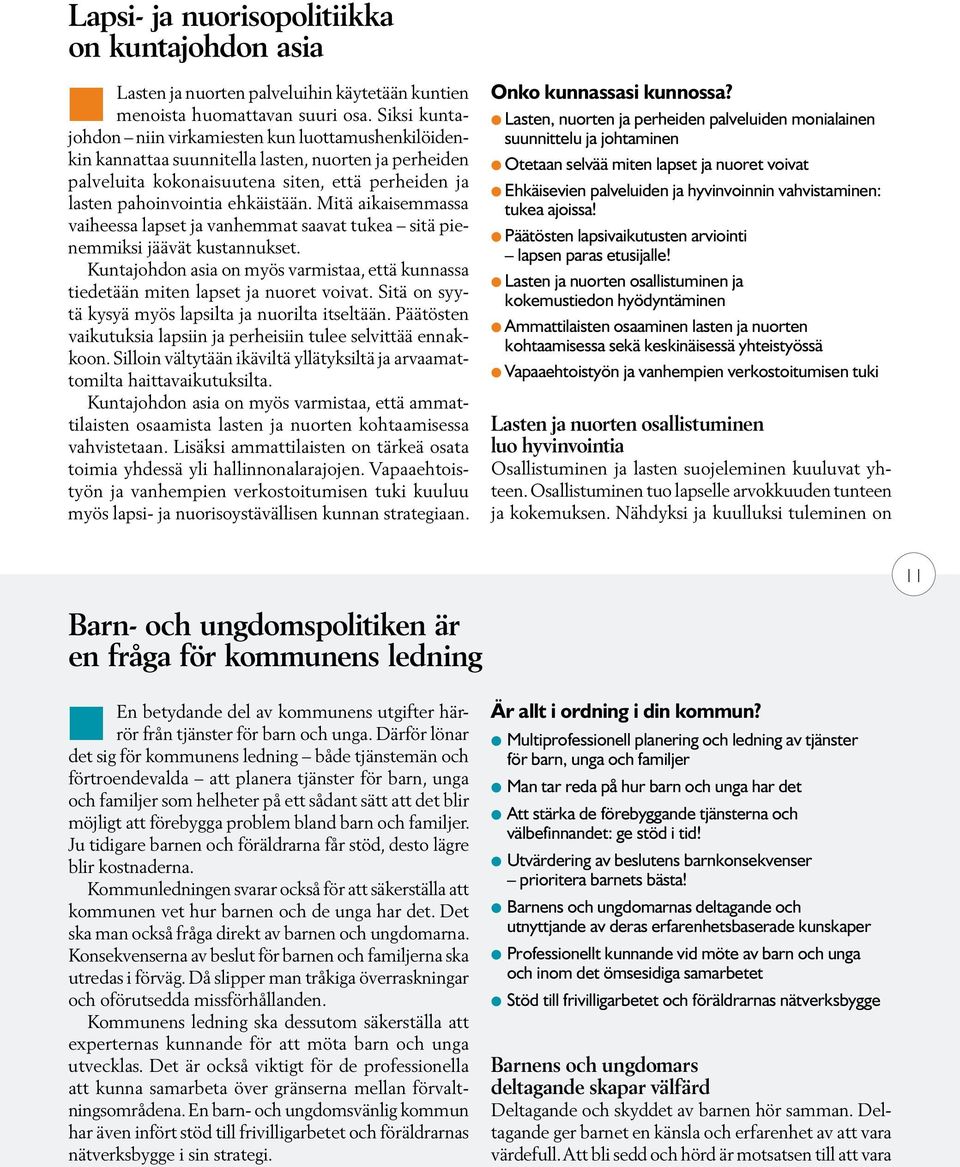 Mitä aikaisemmassa vaiheessa lapset ja vanhemmat saavat tukea sitä pienemmiksi jäävät kustannukset. Kuntajohdon asia on myös varmistaa, että kunnassa tiedetään miten lapset ja nuoret voivat.