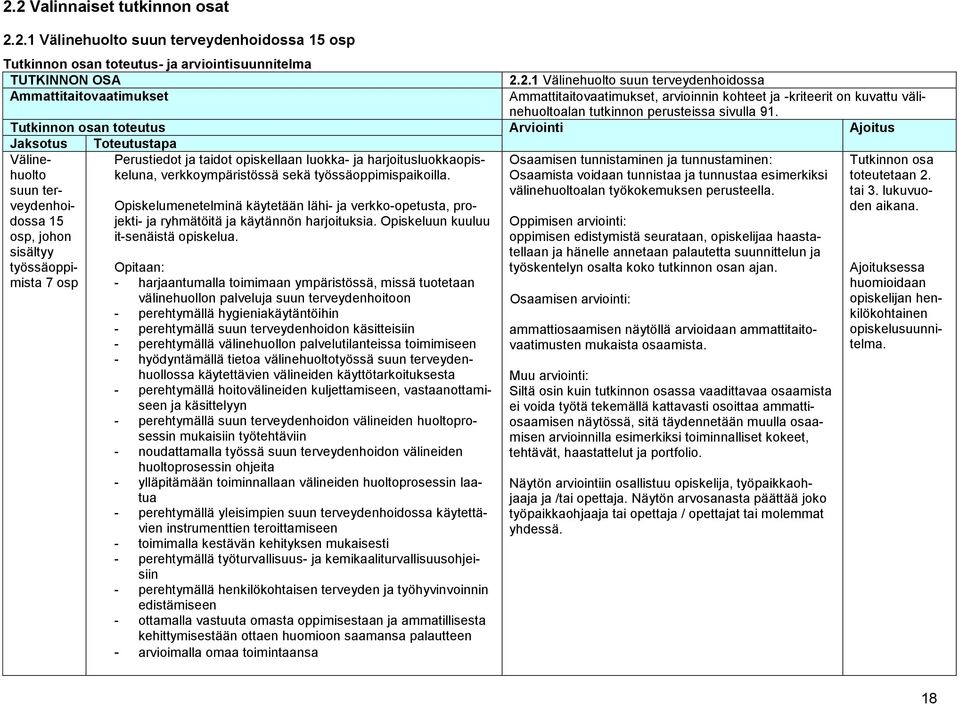 harjoitusluokkaopiskeluna, verkkoympäristössä sekä työssäoppimispaikoilla. Opiskelumenetelminä käytetään lähi- ja verkko-opetusta, projekti- ja ryhmätöitä ja käytännön harjoituksia.