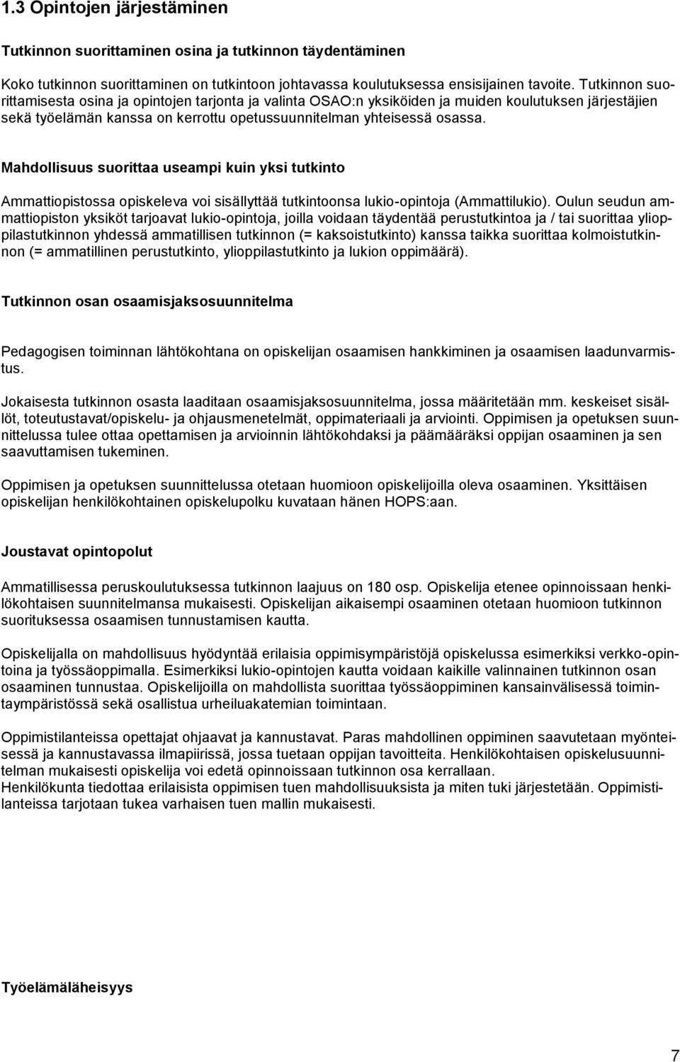 Mahdollisuus suorittaa useampi kuin yksi tutkinto Ammattiopistossa opiskeleva voi sisällyttää tutkintoonsa lukio-opintoja (Ammattilukio).