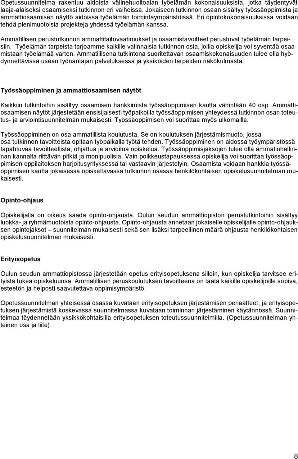 Eri opintokokonaisuuksissa voidaan tehdä pienimuotoisia projekteja yhdessä työelämän kanssa. Ammatillisen perustutkinnon ammattitaitovaatimukset ja osaamistavoitteet perustuvat työelämän tarpeisiin.