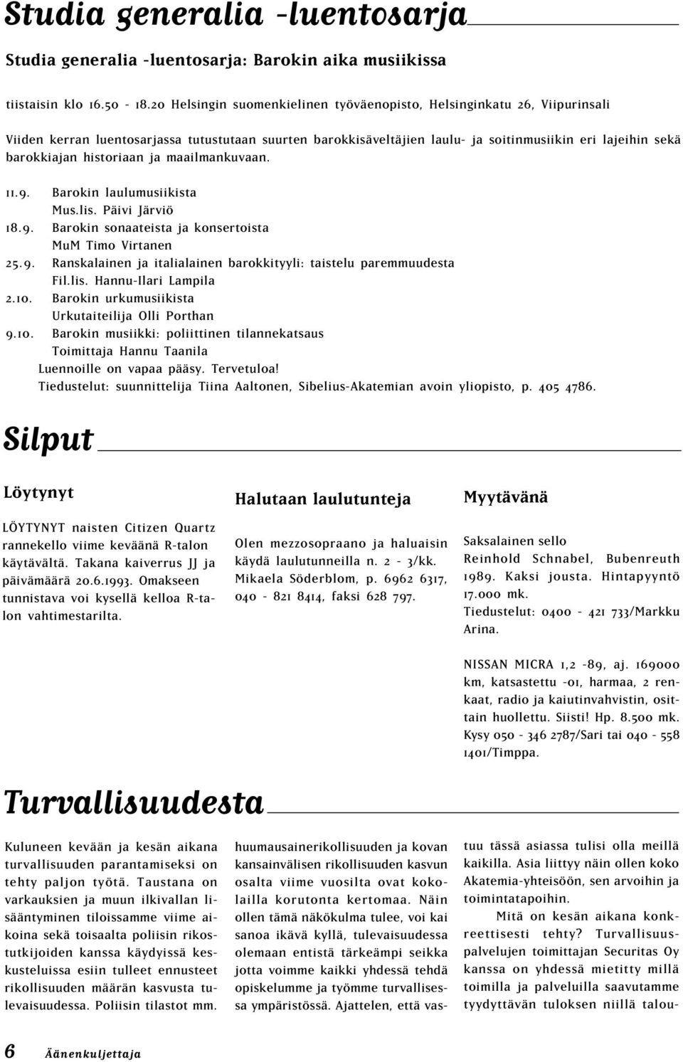 historiaan ja maailmankuvaan. 11.9. Barokin laulumusiikista Mus.lis. Päivi Järviö 18.9. Barokin sonaateista ja konsertoista MuM Timo Virtanen 25.9. Ranskalainen ja italialainen barokkityyli: taistelu paremmuudesta il.