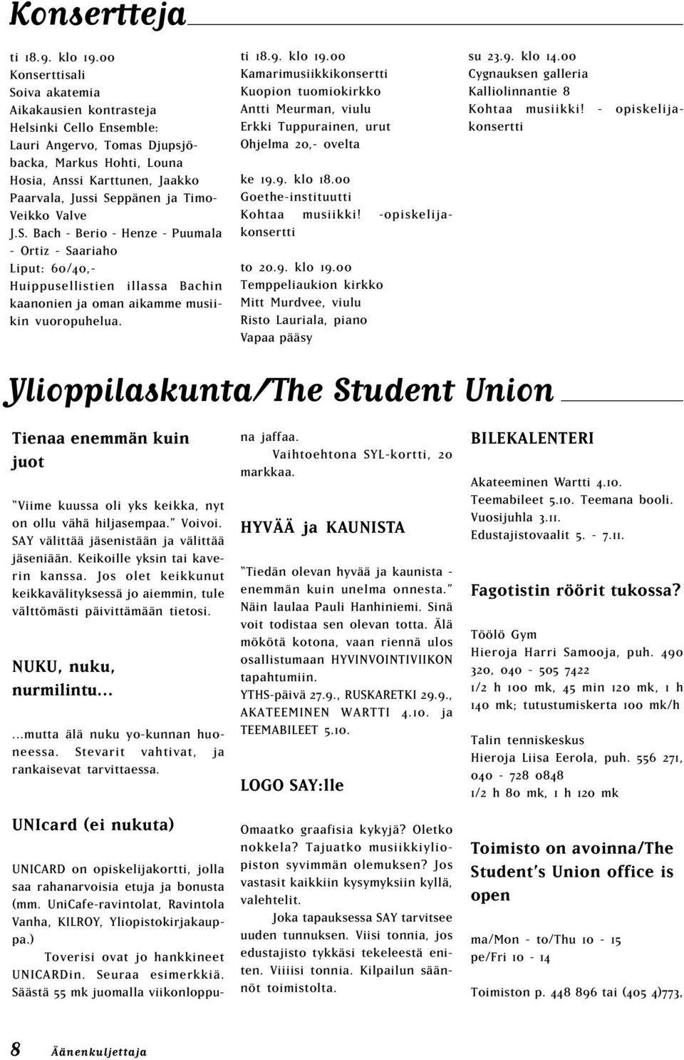 Timo- Veikko Valve J.S. Bach - Berio - Henze - Puumala - Ortiz - Saariaho Liput: 60/40,- Huippusellistien illassa Bachin kaanonien ja oman aikamme musiikin vuoropuhelua. ti 18.9. klo 19.