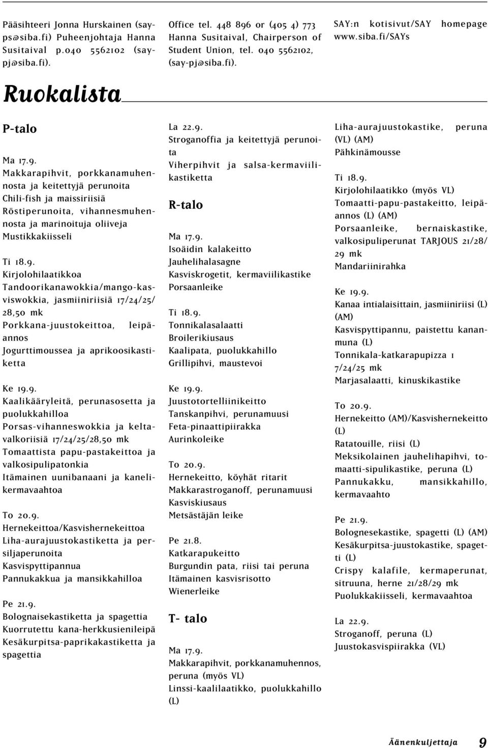 Kirjolohilaatikkoa Tandoorikanawokkia/mango-kasviswokkia, jasmiiniriisiä 17/24/25/ 28,50 mk Porkkana-juustokeittoa, leipäannos Jogurttimoussea ja aprikoosikastiketta Ke 19.