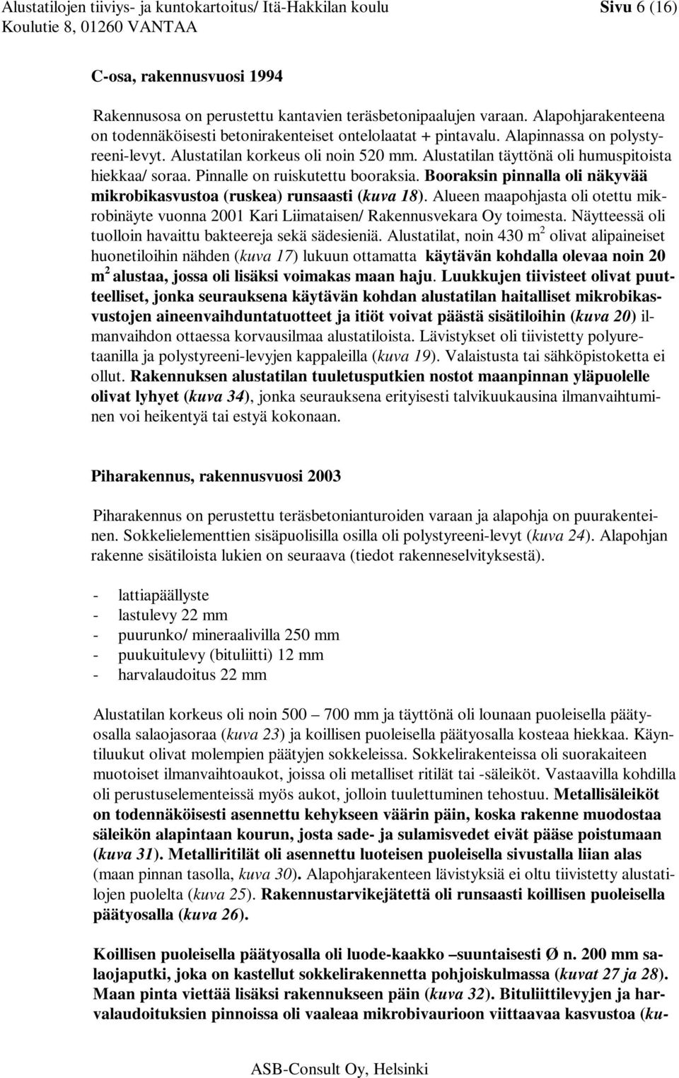 Alustatilan täyttönä oli humuspitoista hiekkaa/ soraa. Pinnalle on ruiskutettu booraksia. Booraksin pinnalla oli näkyvää mikrobikasvustoa (ruskea) runsaasti (kuva 18).