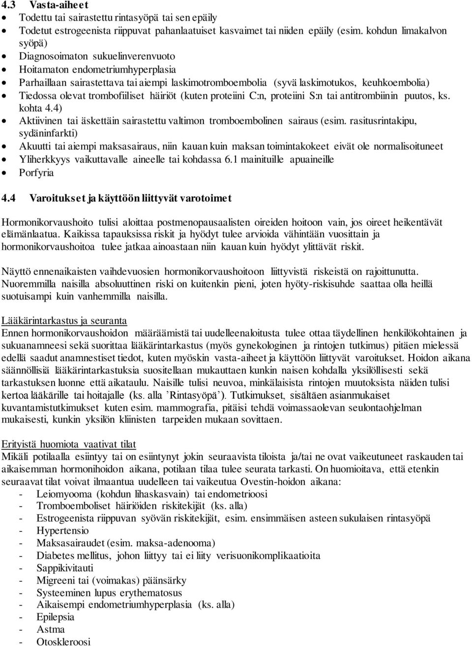 olevat trombofiiliset häiriöt (kuten proteiini C:n, proteiini S:n tai antitrombiinin puutos, ks. kohta 4.4) Aktiivinen tai äskettäin sairastettu valtimon tromboembolinen sairaus (esim.