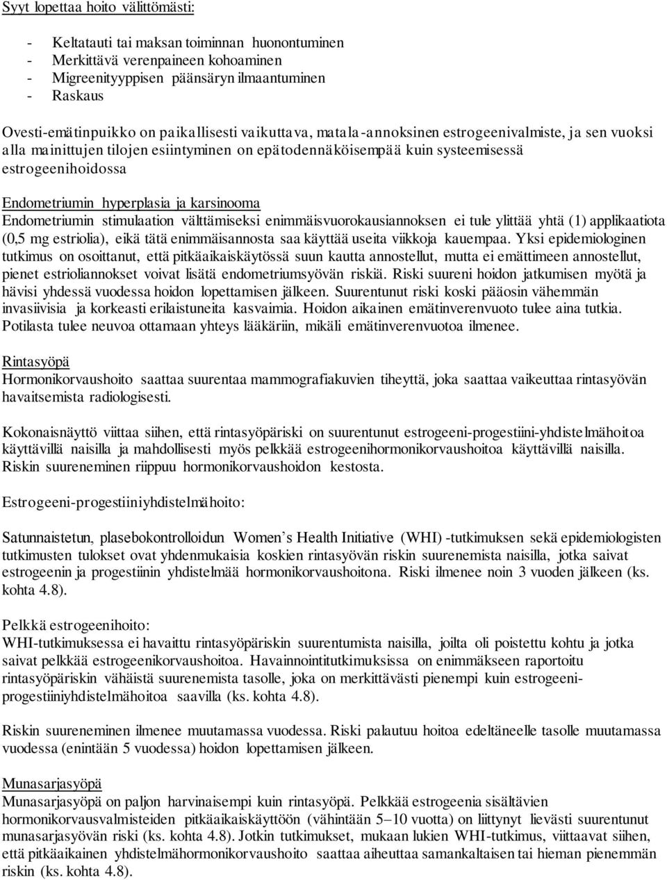 hyperplasia ja karsinooma Endometriumin stimulaation välttämiseksi enimmäisvuorokausiannoksen ei tule ylittää yhtä (1) applikaatiota (0,5 mg estriolia), eikä tätä enimmäisannosta saa käyttää useita