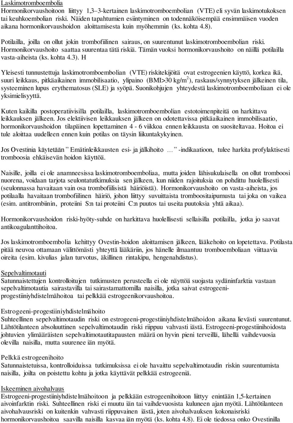 Potilailla, joilla on ollut jokin trombofiilinen sairaus, on suurentunut laskimotromboembolian riski. Hormonikorvaushoito saattaa suurentaa tätä riskiä.