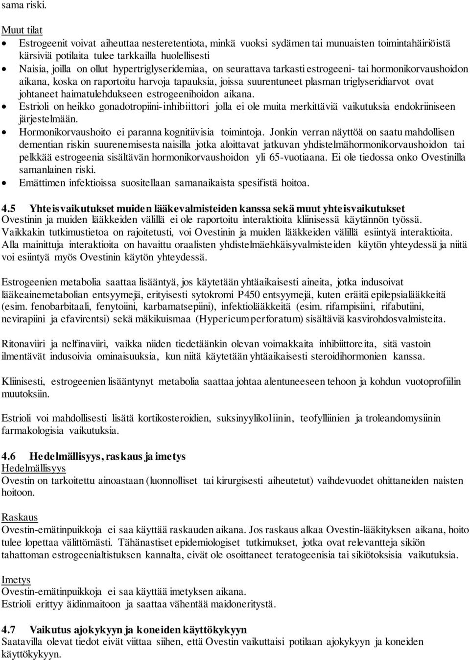 hypertriglyseridemiaa, on seurattava tarkasti estrogeeni- tai hormonikorvaushoidon aikana, koska on raportoitu harvoja tapauksia, joissa suurentuneet plasman triglyseridiarvot ovat johtaneet