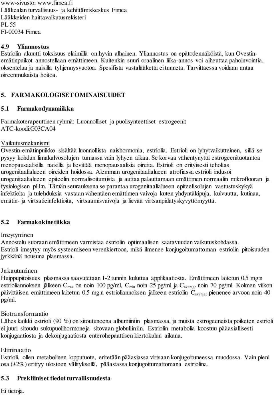 Kuitenkin suuri oraalinen liika-annos voi aiheuttaa pahoinvointia, oksentelua ja naisilla tyhjennysvuotoa. Spesifistä vastalääkettä ei tunneta. Tarvittaessa voidaan antaa oireenmukaista hoitoa. 5.