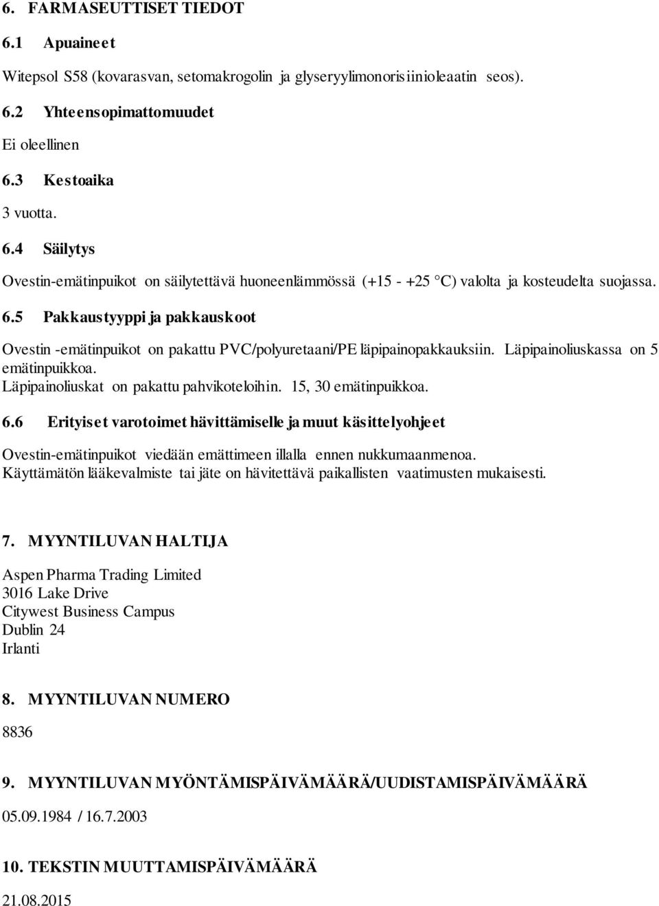 15, 30 emätinpuikkoa. 6.6 Erityiset varotoimet hävittämiselle ja muut käsittelyohjeet Ovestin-emätinpuikot viedään emättimeen illalla ennen nukkumaanmenoa.