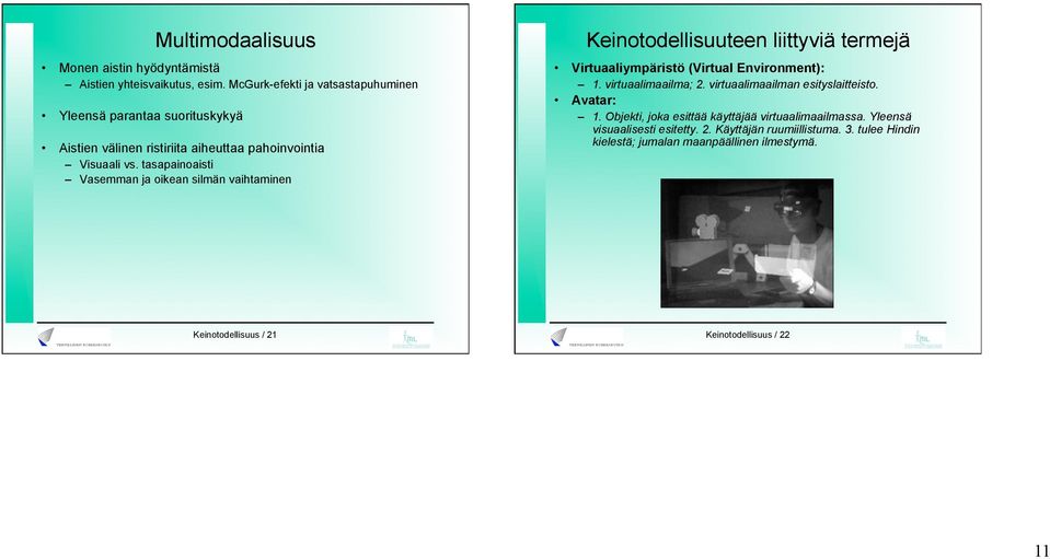 tasapainoaisti Vasemman ja oikean silmän vaihtaminen Keinotodellisuuteen liittyviä termejä Virtuaaliympäristö (Virtual Environment): 1. virtuaalimaailma; 2.