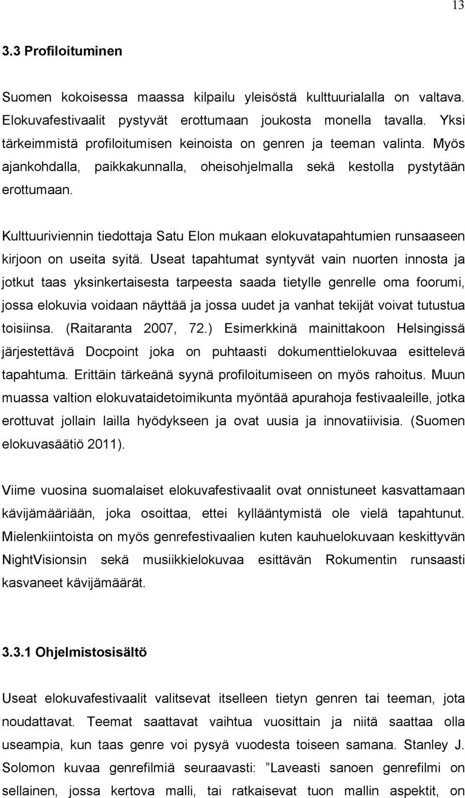 Kulttuuriviennin tiedottaja Satu Elon mukaan elokuvatapahtumien runsaaseen kirjoon on useita syitä.