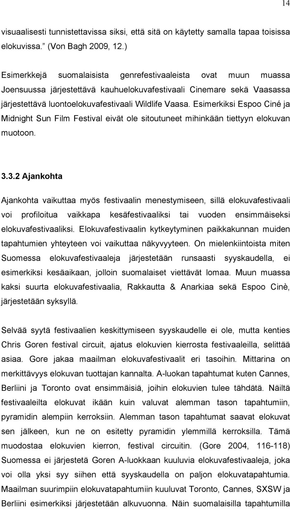 Esimerkiksi Espoo Ciné ja Midnight Sun Film Festival eivät ole sitoutuneet mihinkään tiettyyn elokuvan muotoon. 3.