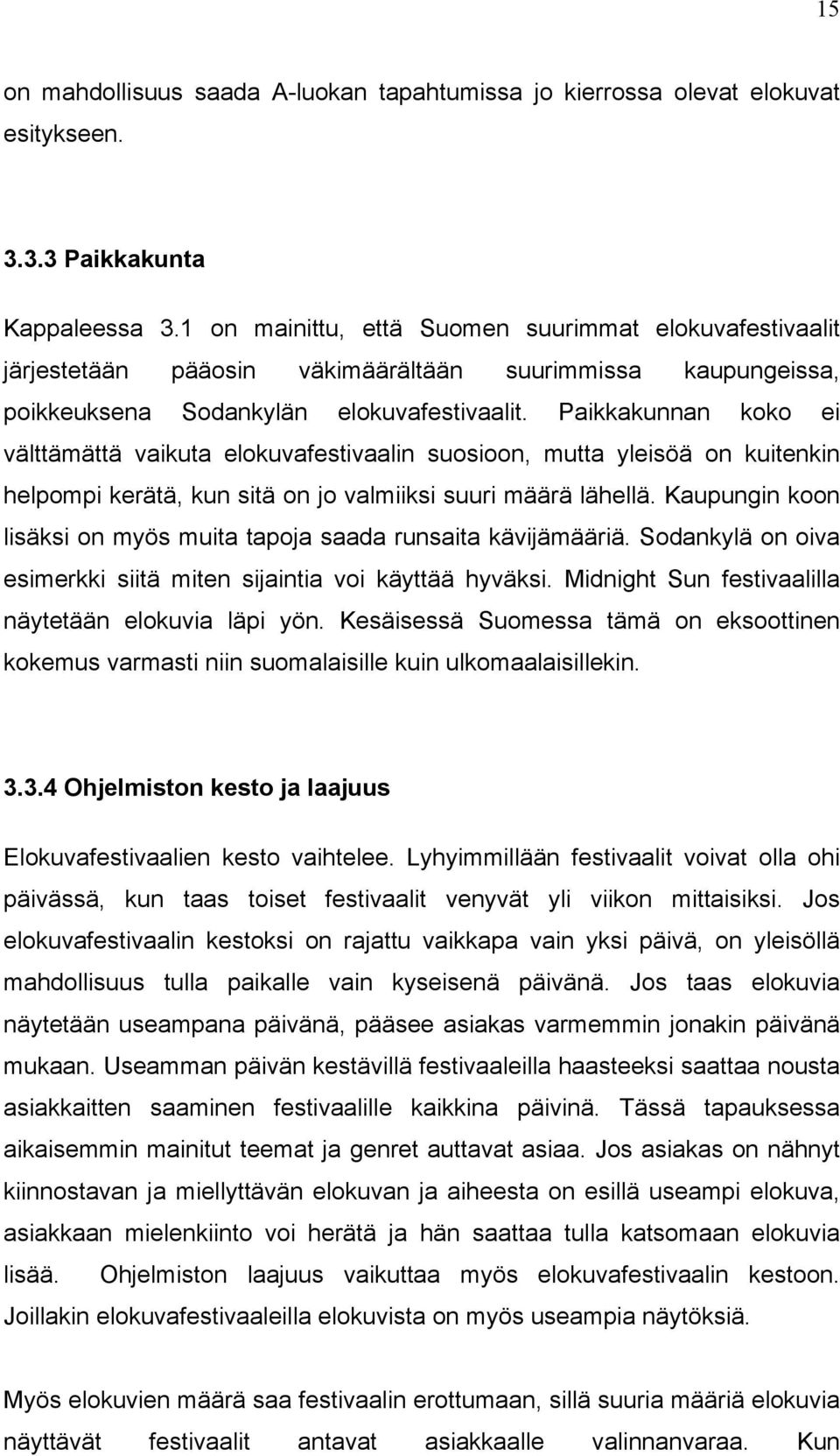 Paikkakunnan koko ei välttämättä vaikuta elokuvafestivaalin suosioon, mutta yleisöä on kuitenkin helpompi kerätä, kun sitä on jo valmiiksi suuri määrä lähellä.