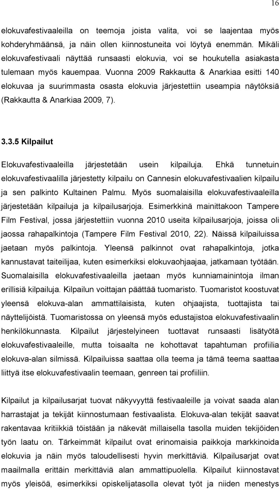 Vuonna 2009 Rakkautta & Anarkiaa esitti 140 elokuvaa ja suurimmasta osasta elokuvia järjestettiin useampia näytöksiä (Rakkautta & Anarkiaa 2009, 7). 3.