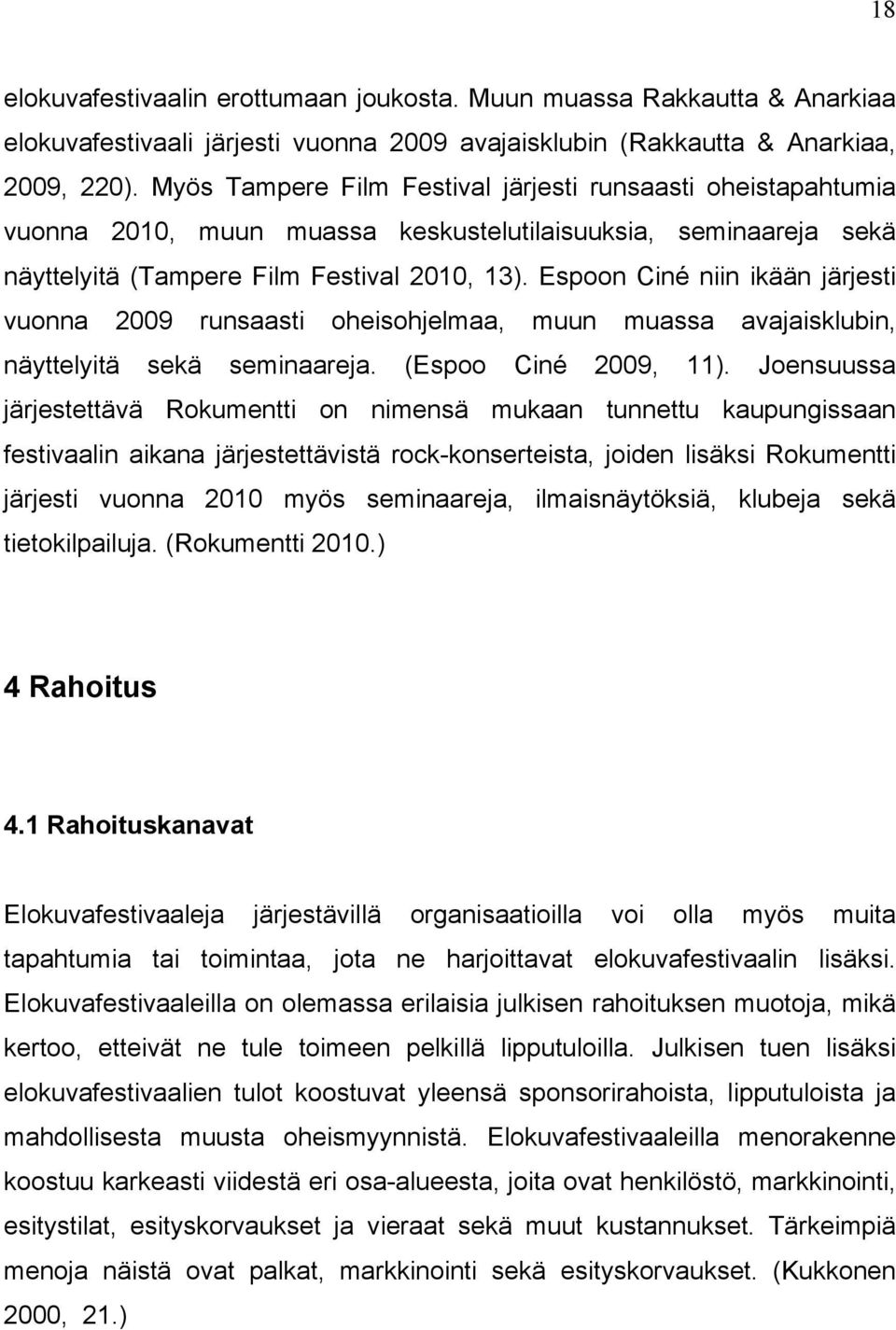 Espoon Ciné niin ikään järjesti vuonna 2009 runsaasti oheisohjelmaa, muun muassa avajaisklubin, näyttelyitä sekä seminaareja. (Espoo Ciné 2009, 11).