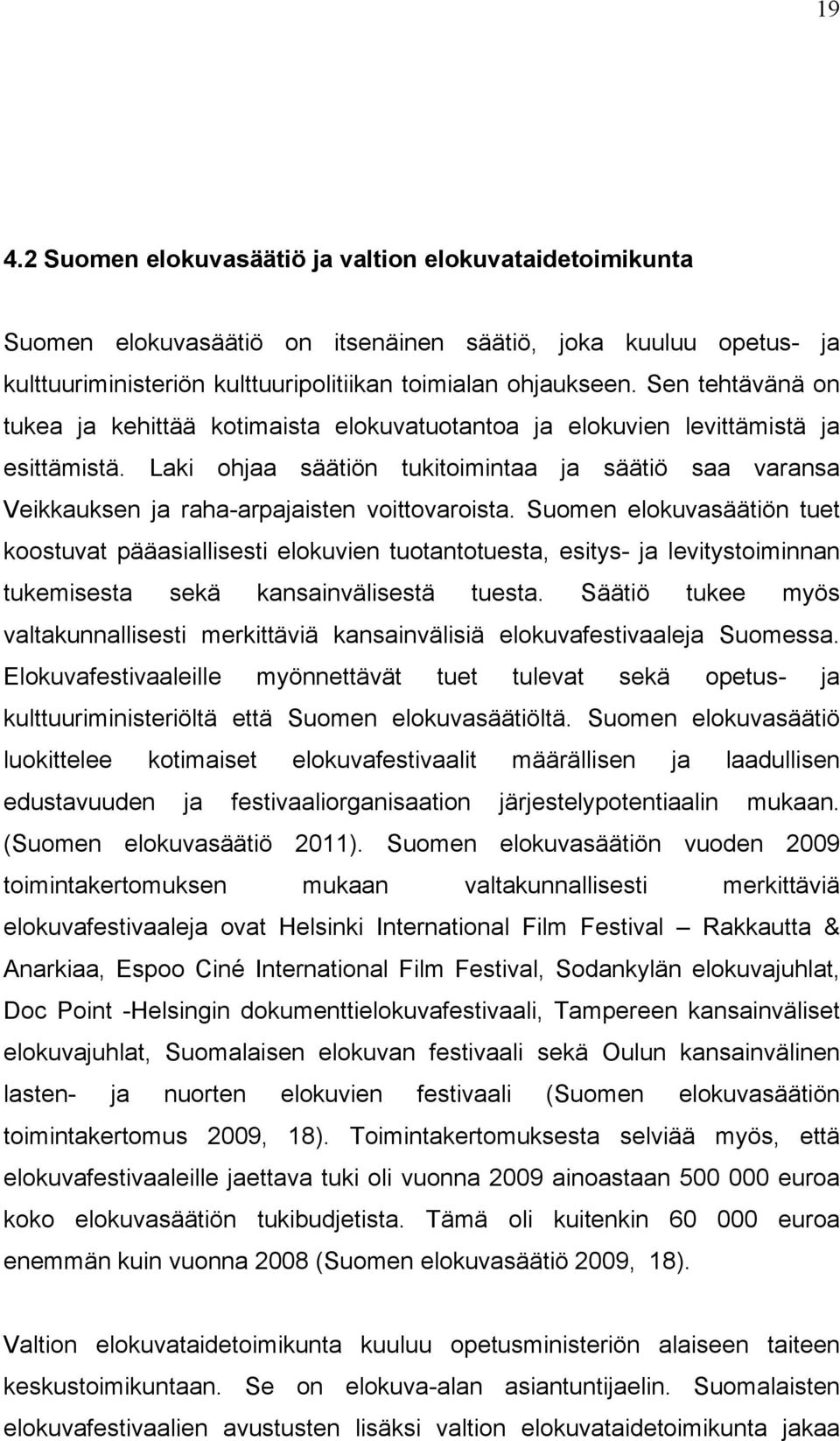 Laki ohjaa säätiön tukitoimintaa ja säätiö saa varansa Veikkauksen ja raha-arpajaisten voittovaroista.