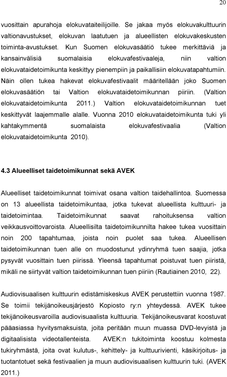 Näin ollen tukea hakevat elokuvafestivaalit määritellään joko Suomen elokuvasäätiön tai Valtion elokuvataidetoimikunnan piiriin. (Valtion elokuvataidetoimikunta 2011.