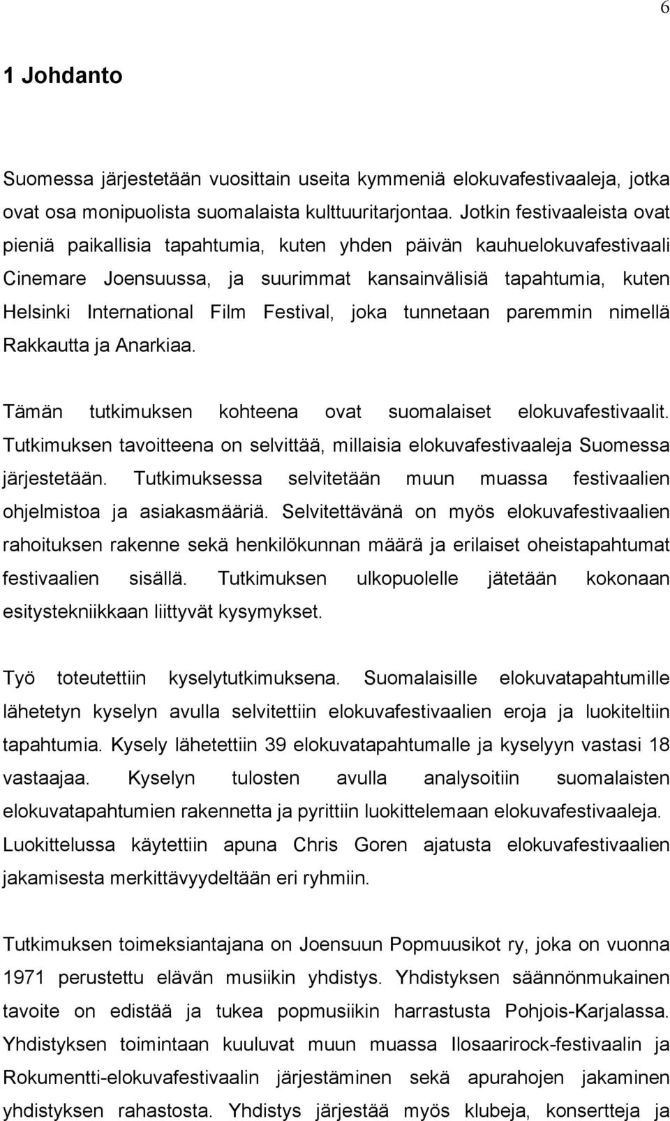 Festival, joka tunnetaan paremmin nimellä Rakkautta ja Anarkiaa. Tämän tutkimuksen kohteena ovat suomalaiset elokuvafestivaalit.