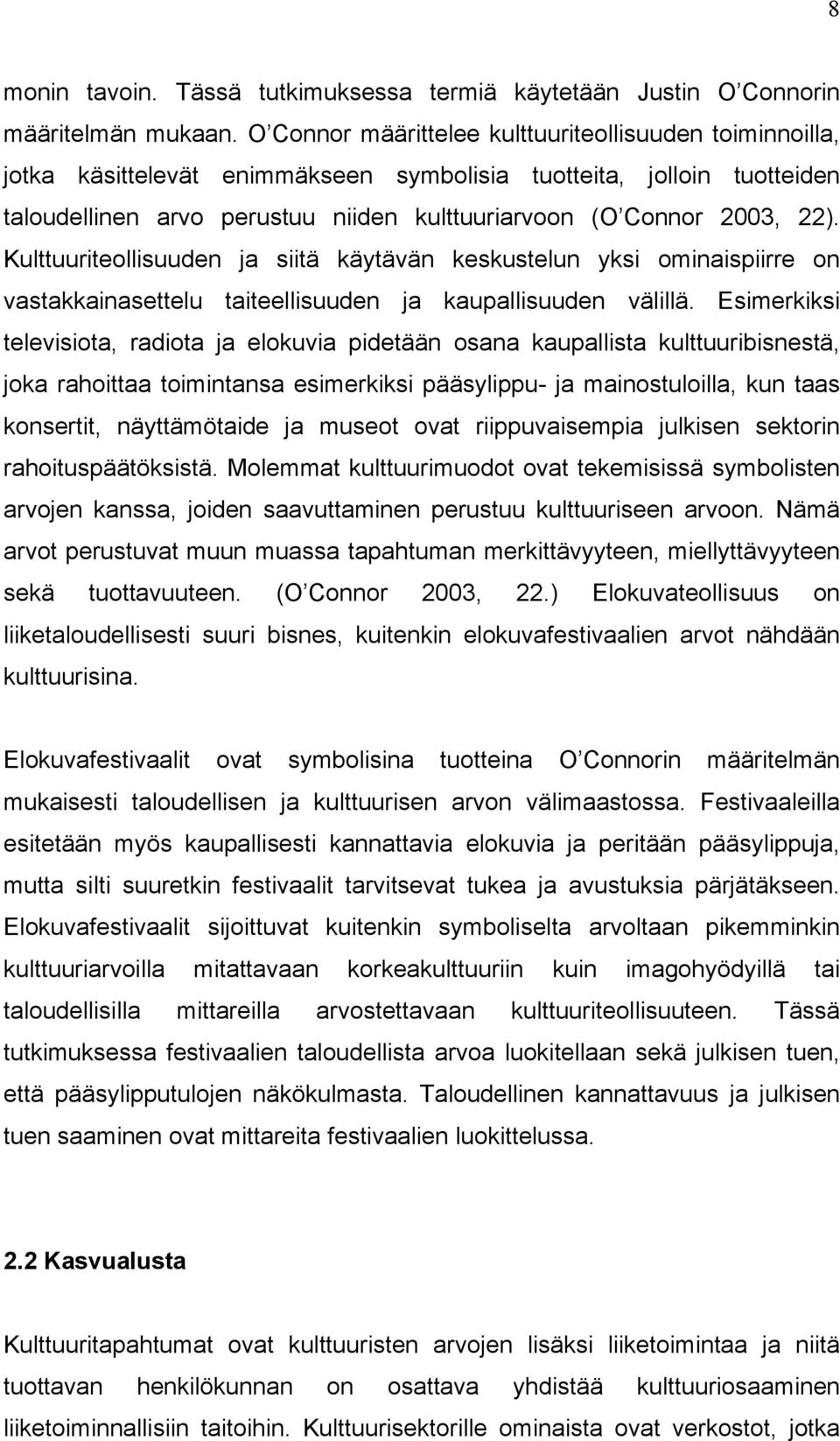 Kulttuuriteollisuuden ja siitä käytävän keskustelun yksi ominaispiirre on vastakkainasettelu taiteellisuuden ja kaupallisuuden välillä.