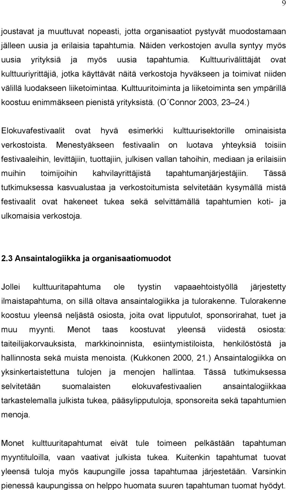 Kulttuuritoiminta ja liiketoiminta sen ympärillä koostuu enimmäkseen pienistä yrityksistä. (O Connor 2003, 23 24.) Elokuvafestivaalit ovat hyvä esimerkki kulttuurisektorille ominaisista verkostoista.