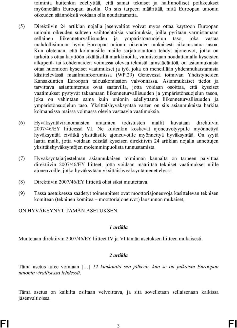 (5) Direktiivin 24 artiklan nojalla jäsenvaltiot voivat myös ottaa käyttöön Euroopan unionin oikeuden suhteen vaihtoehtoisia vaatimuksia, joilla pyritään varmistamaan sellainen liikenneturvallisuuden