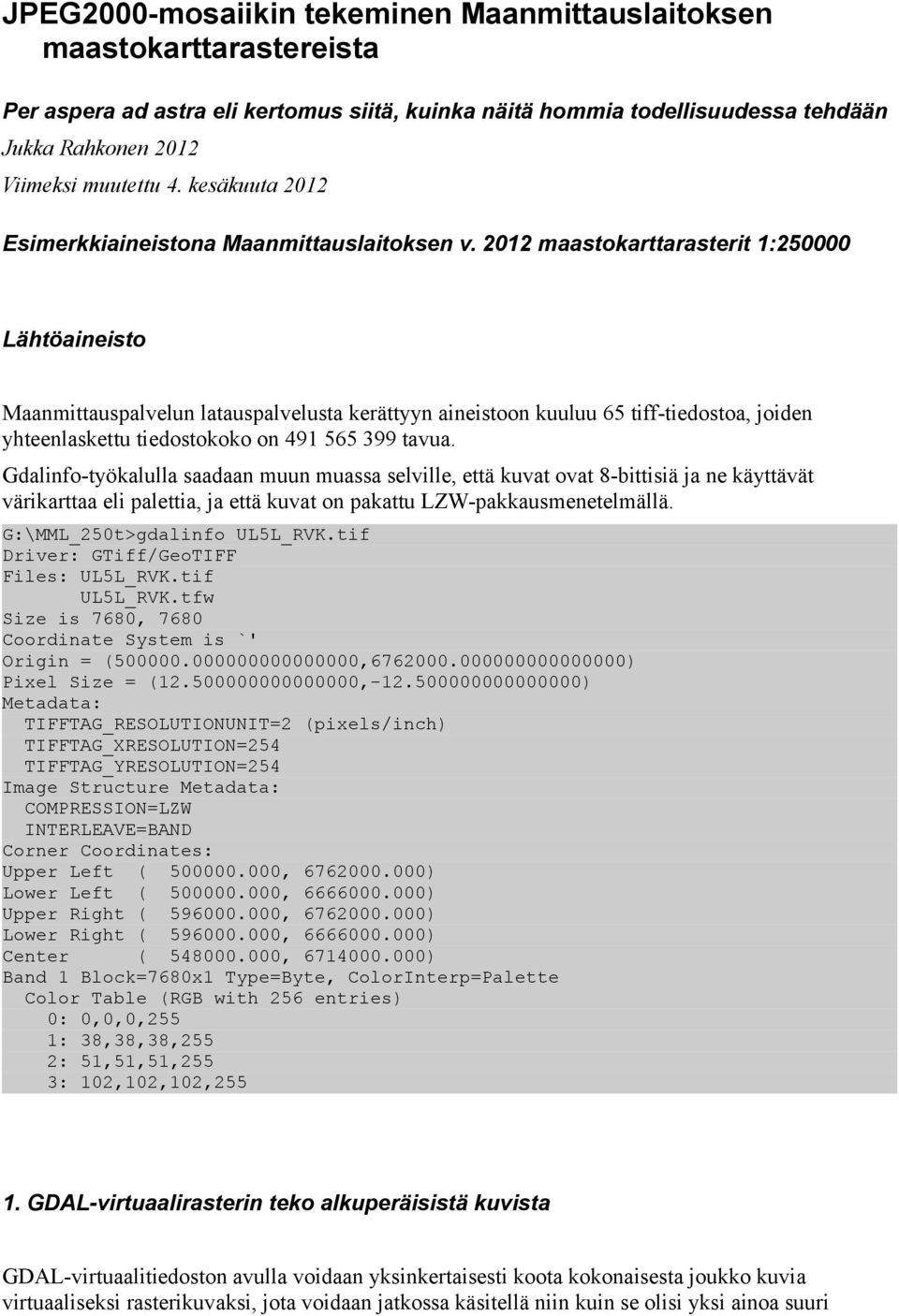 2012 maastokarttarasterit 1:250000 Lähtöaineisto Maanmittauspalvelun latauspalvelusta kerättyyn aineistoon kuuluu 65 tiff-tiedostoa, joiden yhteenlaskettu tiedostokoko on 491 565 399 tavua.