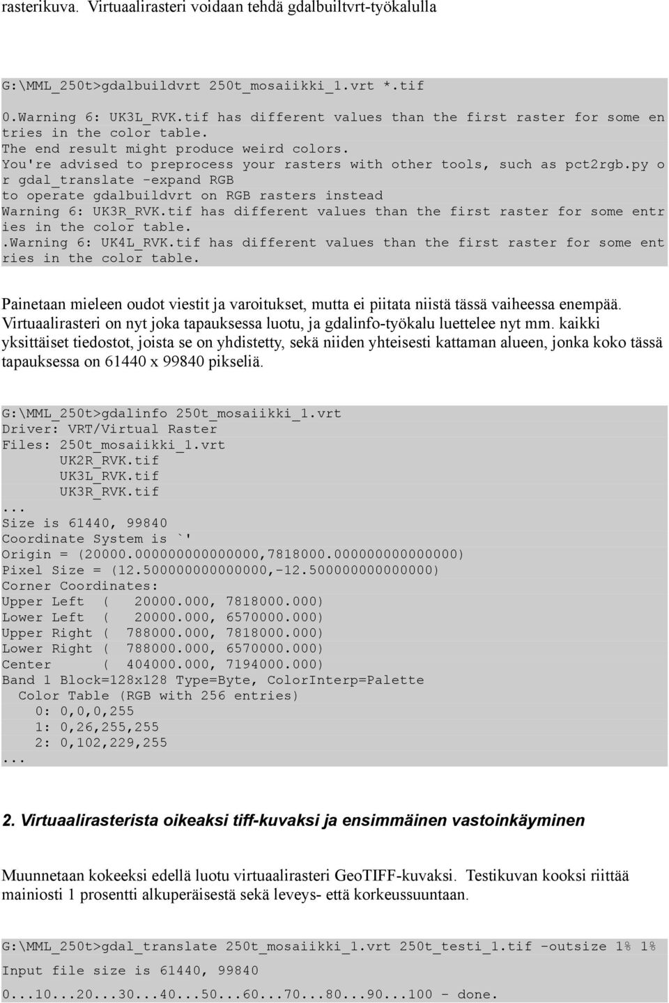 You're advised to preprocess your rasters with other tools, such as pct2rgb.py o r gdal_translate -expand RGB to operate gdalbuildvrt on RGB rasters instead Warning 6: UK3R_RVK.