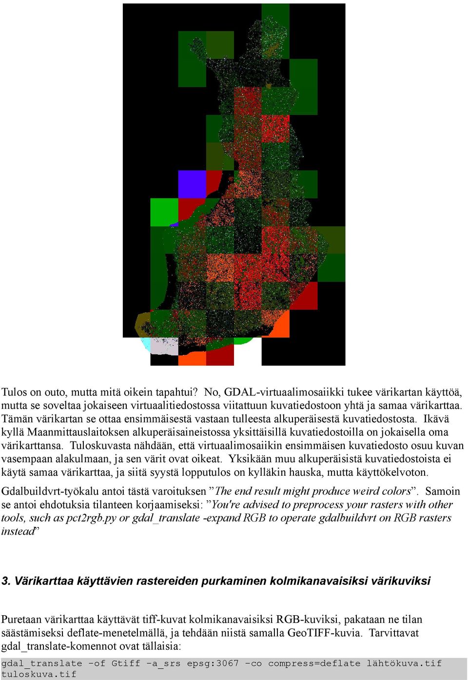 Ikävä kyllä Maanmittauslaitoksen alkuperäisaineistossa yksittäisillä kuvatiedostoilla on jokaisella oma värikarttansa.