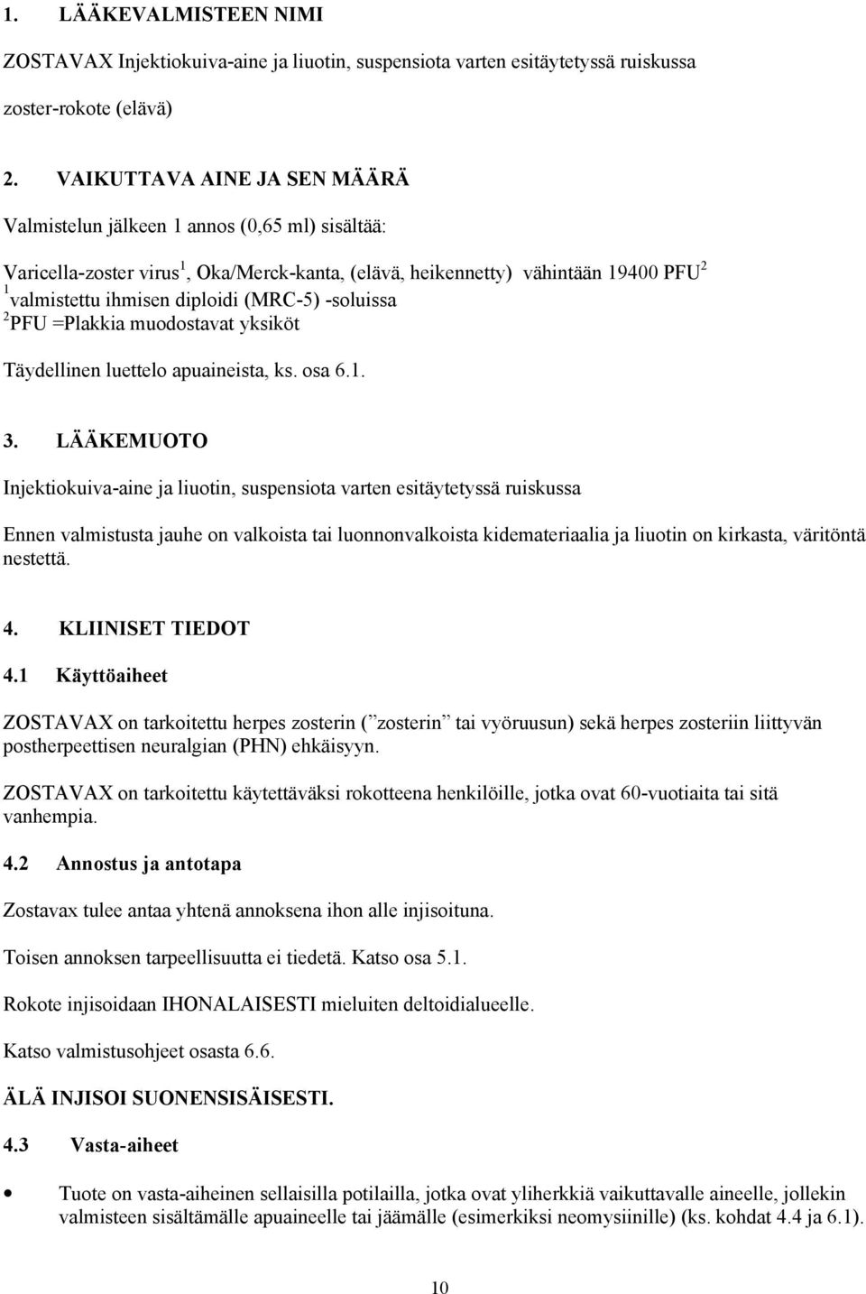 (MRC-5) -soluissa 2 PFU =Plakkia muodostavat yksiköt Täydellinen luettelo apuaineista, ks. osa 6.1. 3.