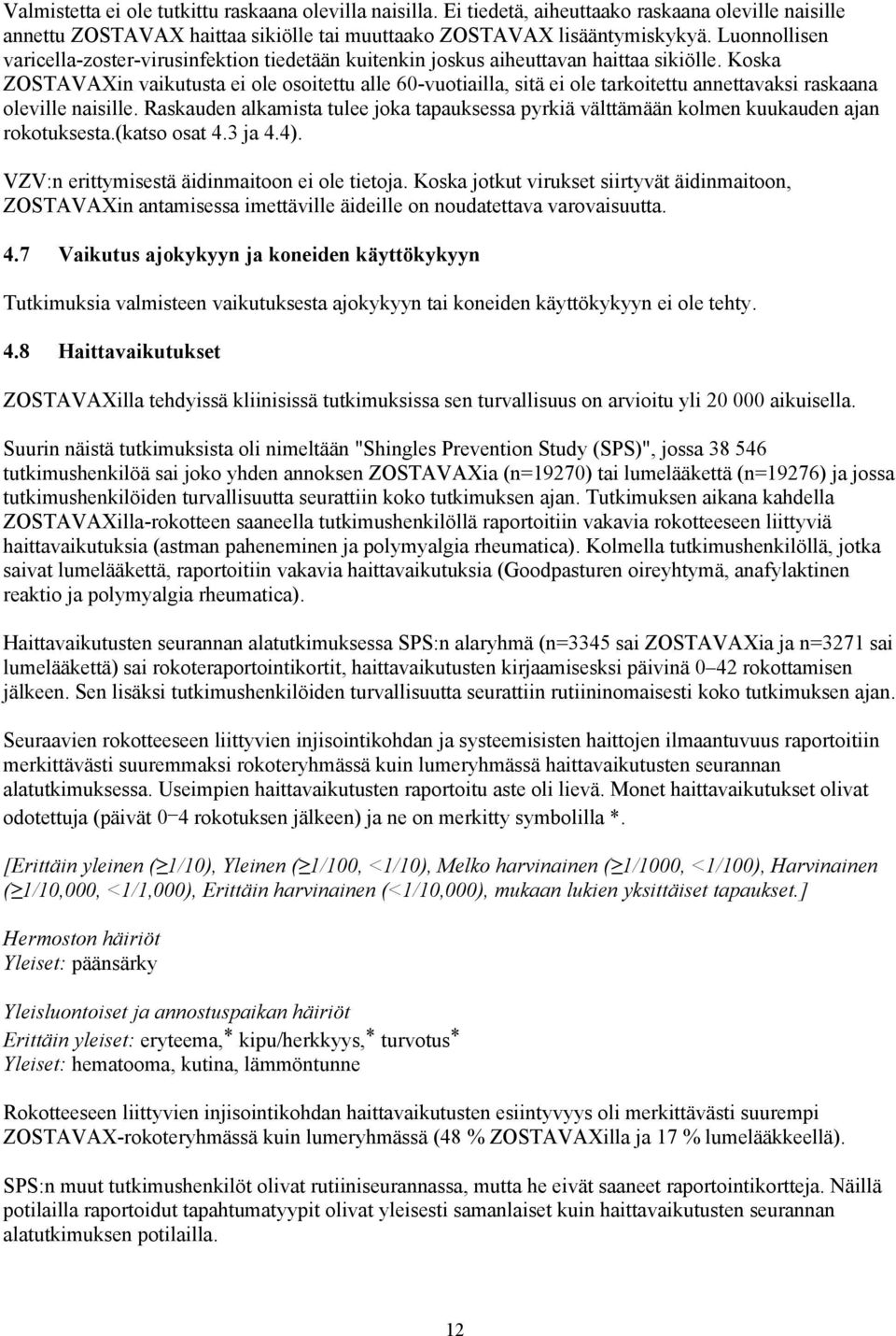 Koska ZOSTAVAXin vaikutusta ei ole osoitettu alle 60-vuotiailla, sitä ei ole tarkoitettu annettavaksi raskaana oleville naisille.