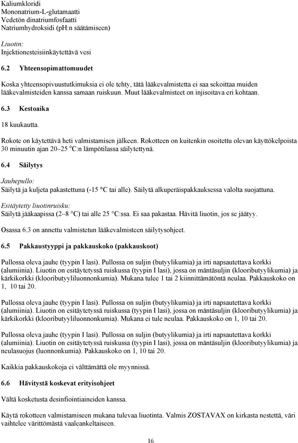 Muut lääkevalmisteet on injisoitava eri kohtaan. 6.3 Kestoaika 18 kuukautta. Rokote on käytettävä heti valmistamisen jälkeen.