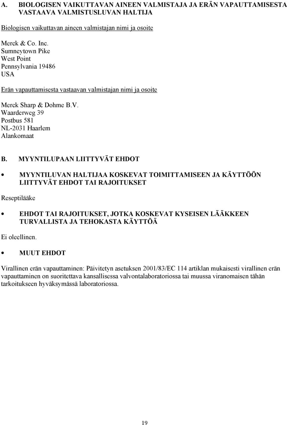 MYYNTILUPAAN LIITTYVÄT EHDOT MYYNTILUVAN HALTIJAA KOSKEVAT TOIMITTAMISEEN JA KÄYTTÖÖN LIITTYVÄT EHDOT TAI RAJOITUKSET Reseptilääke EHDOT TAI RAJOITUKSET, JOTKA KOSKEVAT KYSEISEN LÄÄKKEEN TURVALLISTA