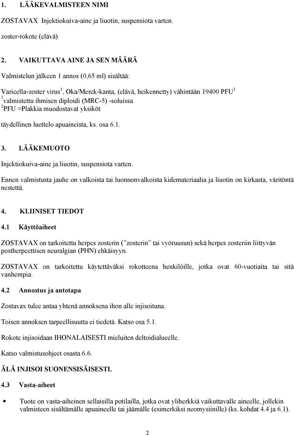 (MRC-5) -soluissa 2 PFU =Plakkia muodostavat yksiköt täydellinen luettelo apuaineista, ks. osa 6.1. 3. LÄÄKEMUOTO Injektiokuiva-aine ja liuotin, suspensiota varten.