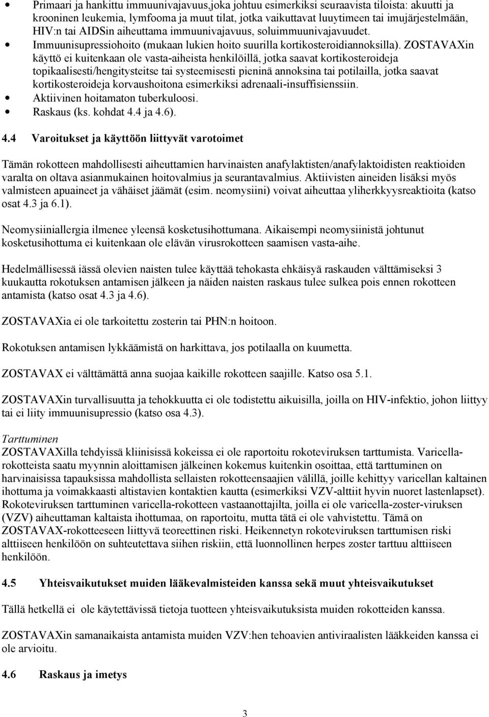 ZOSTAVAXin käyttö ei kuitenkaan ole vasta-aiheista henkilöillä, jotka saavat kortikosteroideja topikaalisesti/hengitysteitse tai systeemisesti pieninä annoksina tai potilailla, jotka saavat